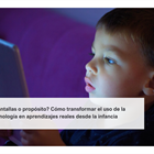 ¿Pantallas o propósito? Cómo transformar el uso de la tecnología en aprendizajes reales desde la infancia