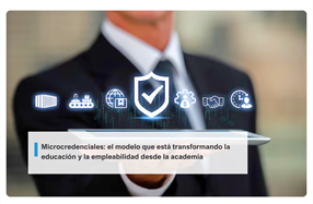 Microcredenciales: el modelo que está transformando la educación y la empleabilidad desde la academia