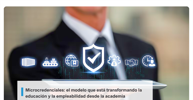 Microcredenciales: el modelo que está transformando la educación y la empleabilidad desde la academia