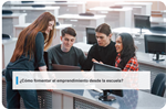 ¿Cómo fomentar el emprendimiento desde la escuela?