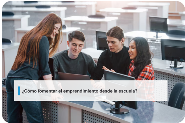 ¿Cómo fomentar el emprendimiento desde la escuela?