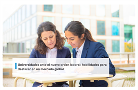 Universidades ante el nuevo orden laboral: habilidades para destacar en un mercado global
