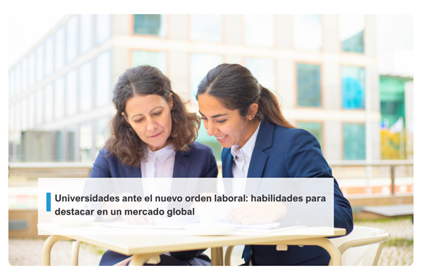 Universidades ante el nuevo orden laboral: habilidades para destacar en un mercado global