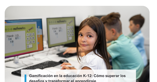 Gamificación en la educación K-12: Cómo superar los desafíos y transformar el aprendizaje