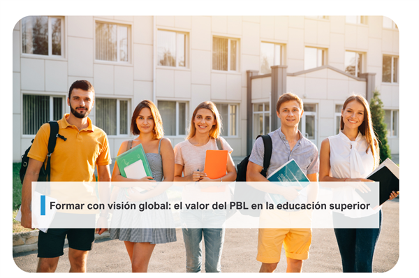 Formar con visión global: el valor del PBL en la educación superior