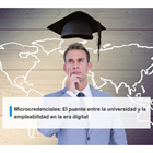 Microcredenciales: El puente entre la universidad y la empleabilidad en la era digital