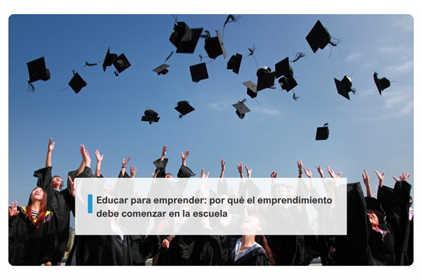 Educar para emprender: por qué el emprendimiento debe comenzar en la escuela
