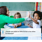 ¿Desde qué edad se debe formar a los niños en finanzas?
