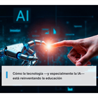Cómo la tecnología —y especialmente la IA— está reinventando la educación