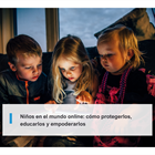Niños en el mundo online: cómo protegerlos, educarlos y empoderarlos