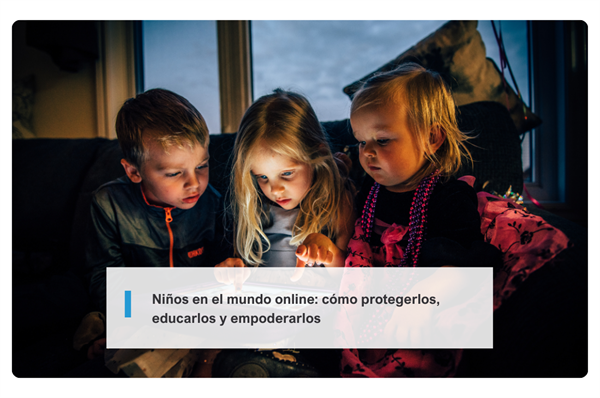 Niños en el mundo online: cómo protegerlos, educarlos y empoderarlos