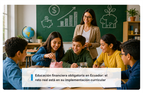 Educación financiera obligatoria en Ecuador: el reto real está en su implementación curricular