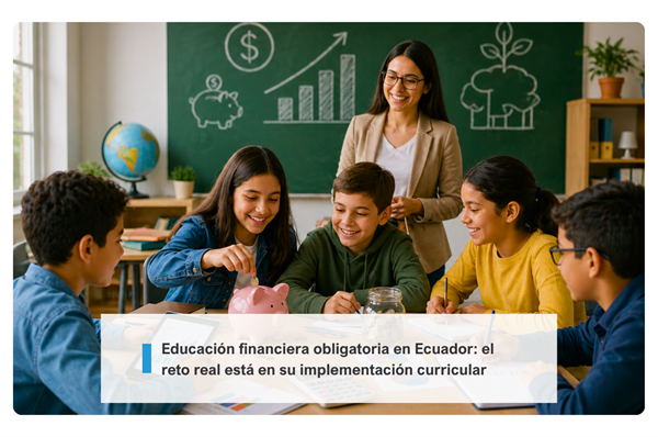 Educación financiera obligatoria en Ecuador: el reto real está en su implementación curricular