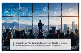 Encuentro de Alta Gerencia Educativa en Bogotá: el espacio donde la innovación se convierte en ventaja competitiva
